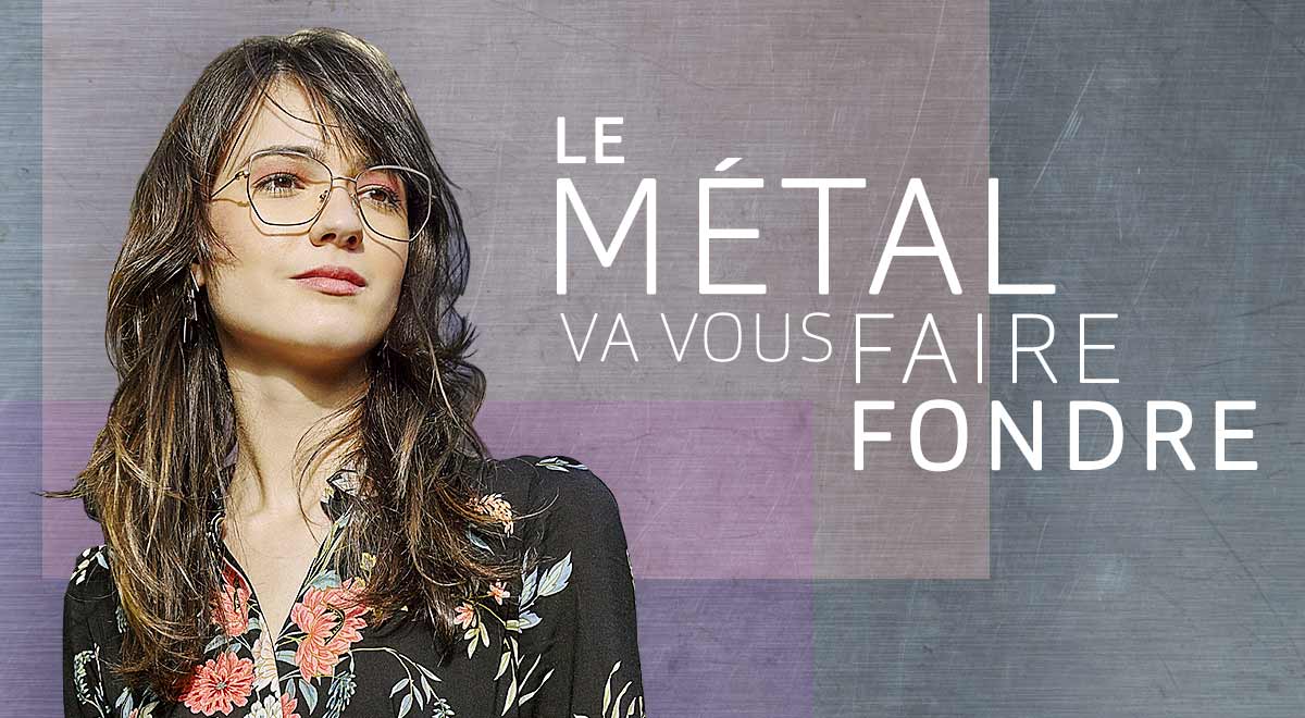 Le M&eacute;tal va vous faire fondre