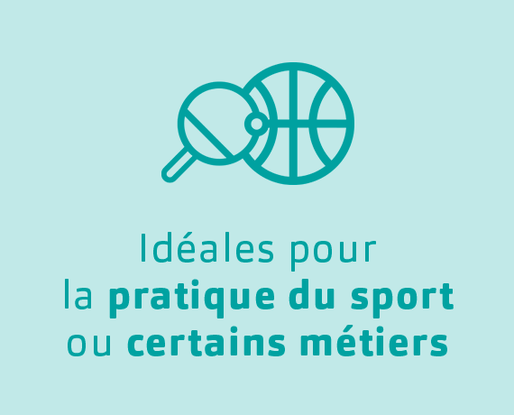 Idéales pour la pratique du sport ou certains métiers